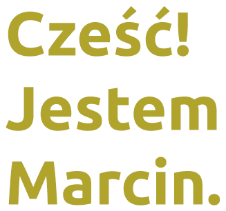 Cześć! jestem Marcin